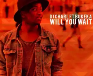 DJ Charl - Will You Wait ft. Bukeka